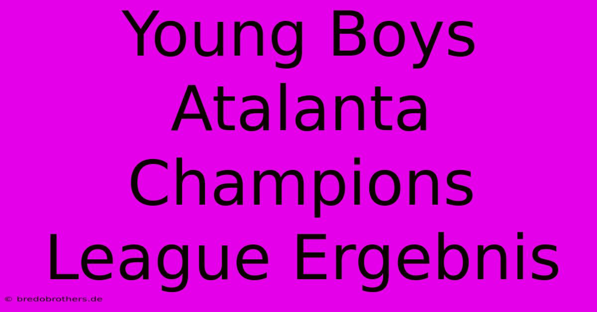 Young Boys Atalanta Champions League Ergebnis