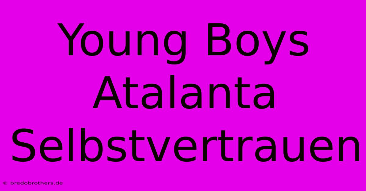 Young Boys Atalanta Selbstvertrauen