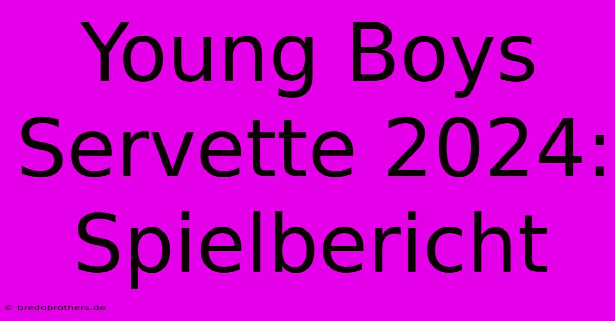 Young Boys Servette 2024:  Spielbericht