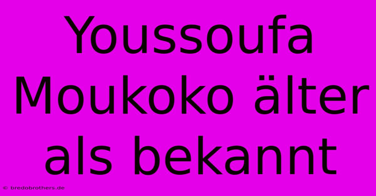 Youssoufa Moukoko Älter Als Bekannt