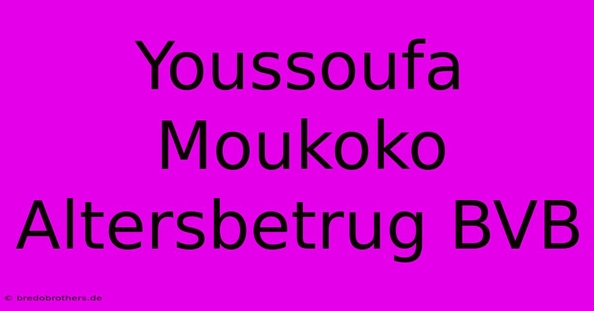 Youssoufa Moukoko Altersbetrug BVB