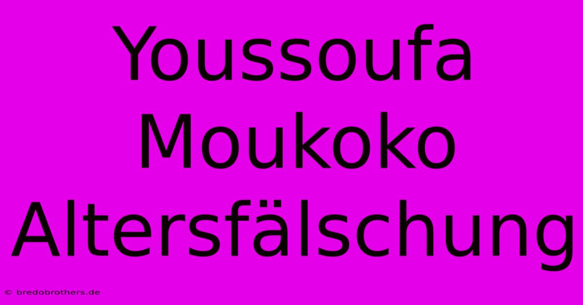 Youssoufa Moukoko Altersfälschung