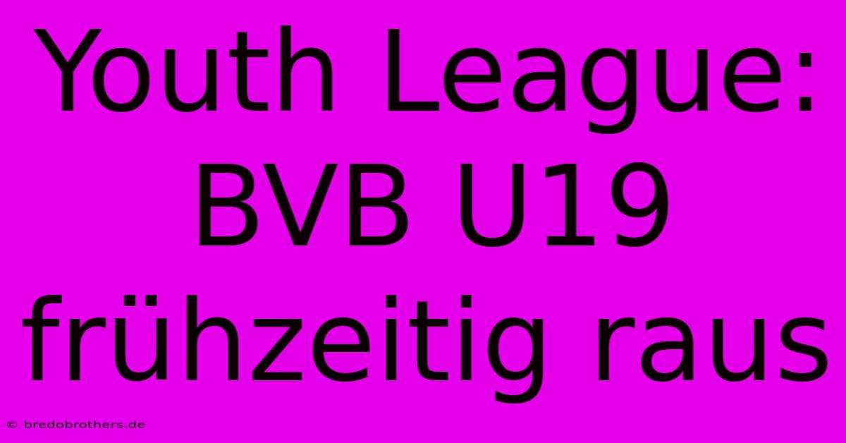 Youth League: BVB U19 Frühzeitig Raus