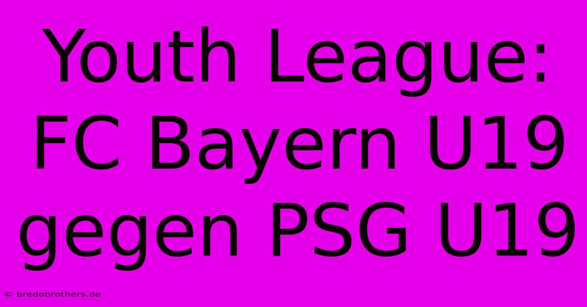 Youth League: FC Bayern U19 Gegen PSG U19