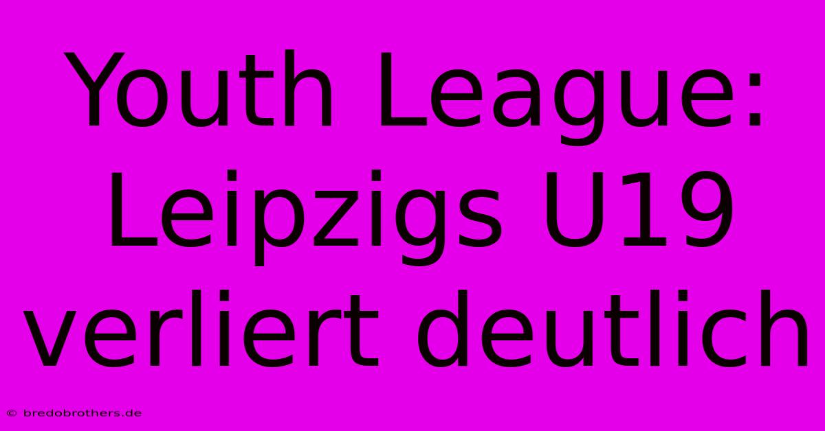 Youth League: Leipzigs U19 Verliert Deutlich