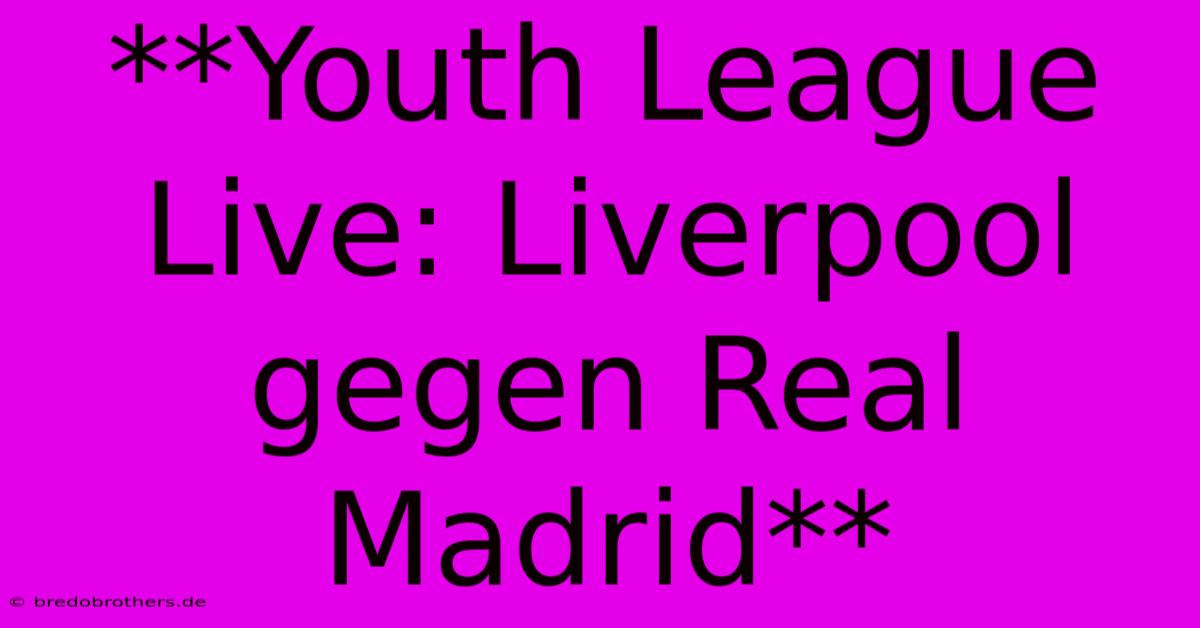 **Youth League Live: Liverpool Gegen Real Madrid**