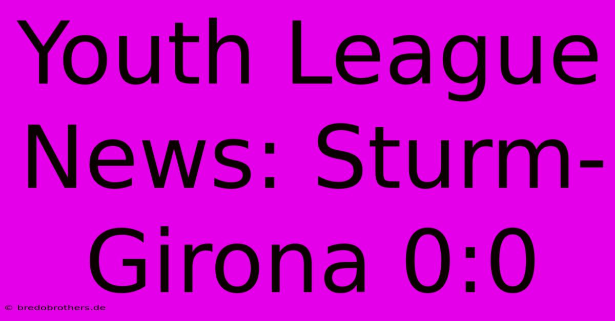 Youth League News: Sturm-Girona 0:0