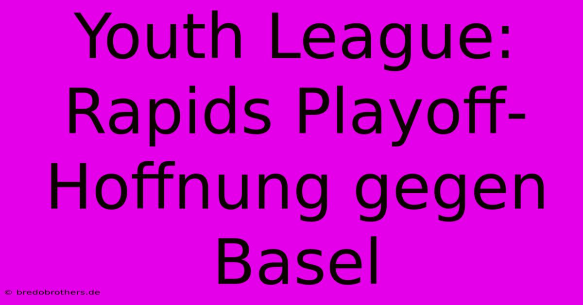 Youth League: Rapids Playoff-Hoffnung Gegen Basel