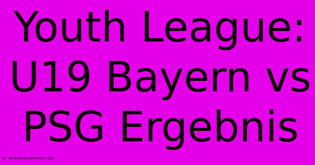 Youth League:  U19 Bayern Vs PSG Ergebnis