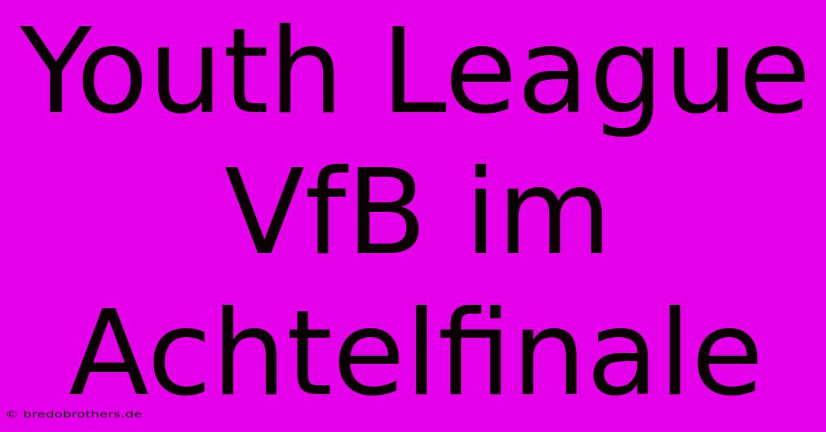 Youth League VfB Im Achtelfinale