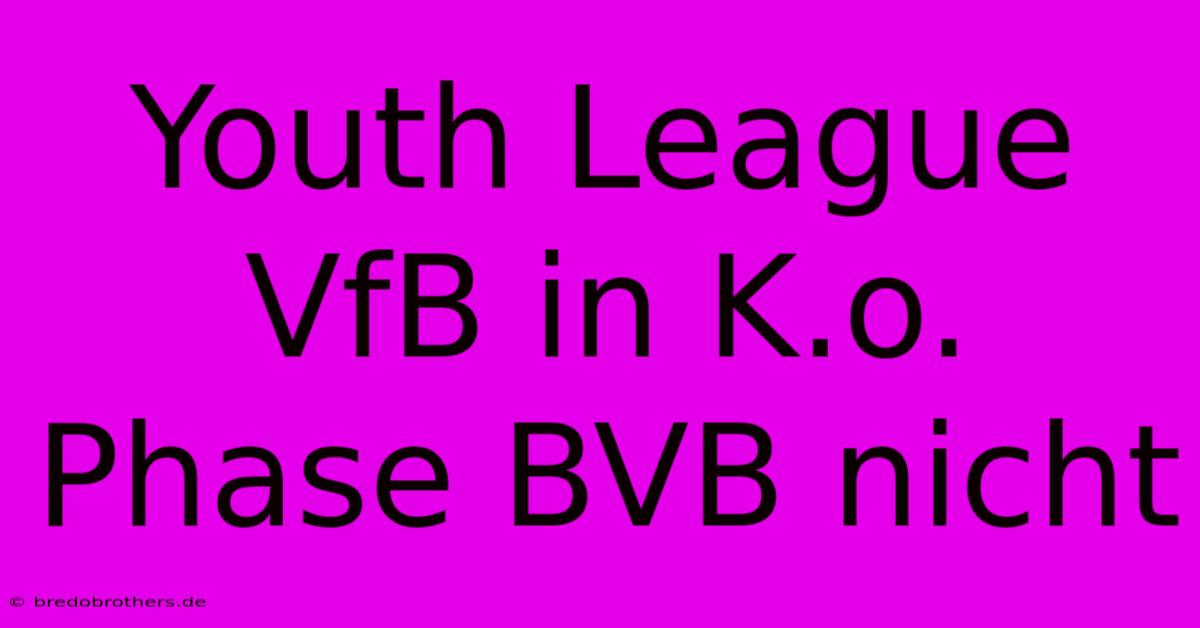 Youth League VfB In K.o. Phase BVB Nicht