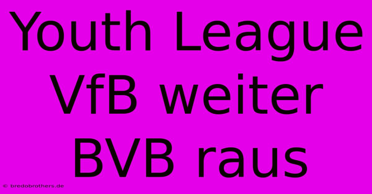 Youth League VfB Weiter BVB Raus