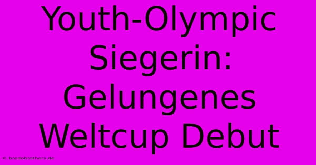 Youth-Olympic Siegerin: Gelungenes Weltcup Debut