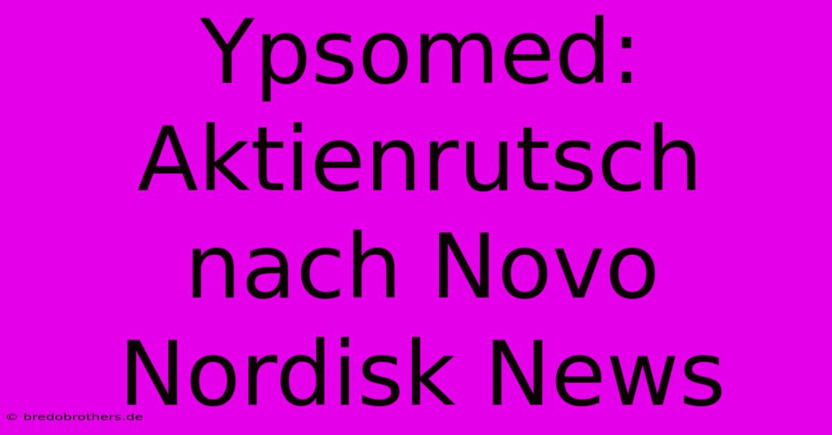 Ypsomed: Aktienrutsch Nach Novo Nordisk News