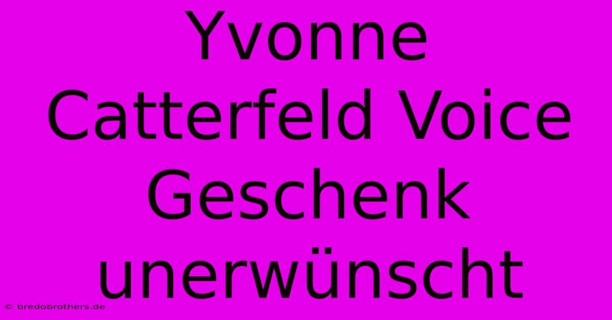 Yvonne Catterfeld Voice Geschenk Unerwünscht