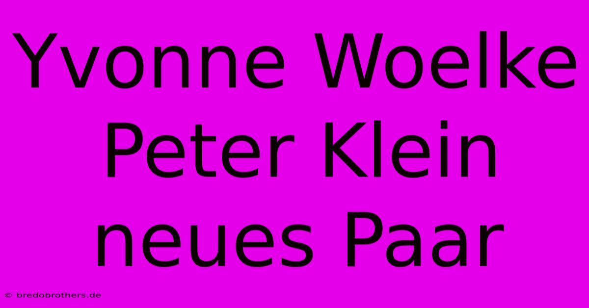 Yvonne Woelke Peter Klein Neues Paar