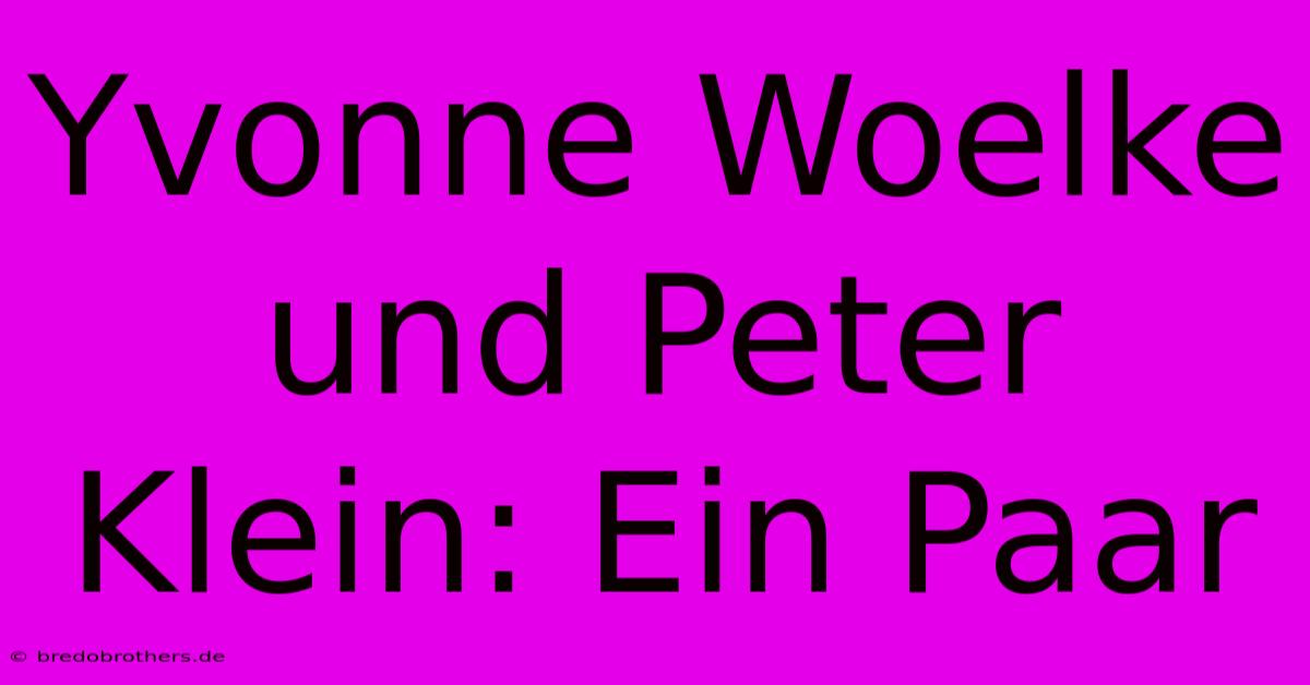 Yvonne Woelke Und Peter Klein: Ein Paar