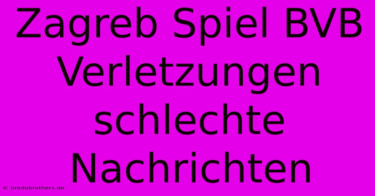 Zagreb Spiel BVB  Verletzungen  Schlechte Nachrichten