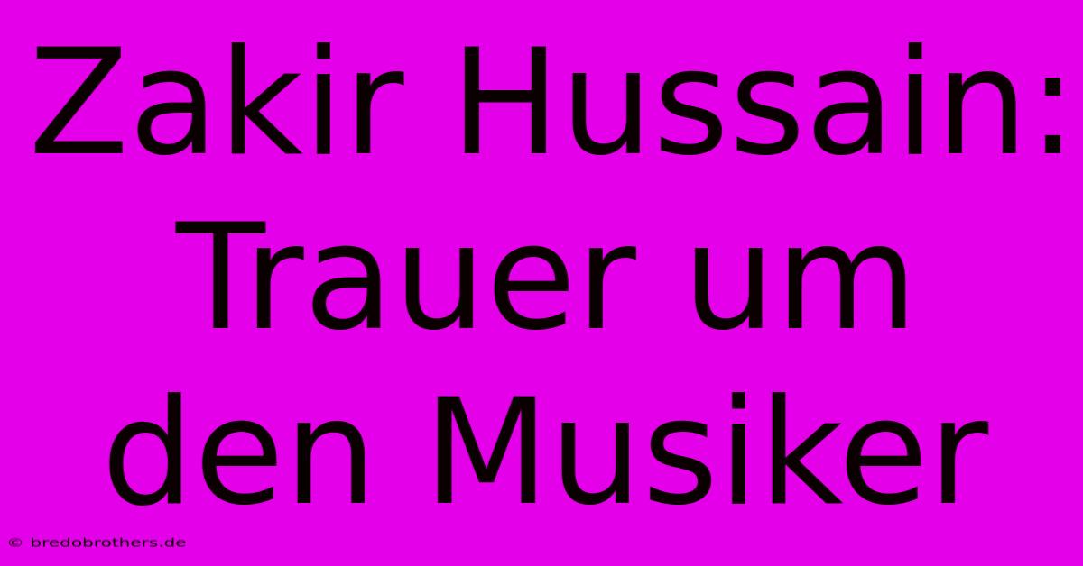 Zakir Hussain: Trauer Um Den Musiker