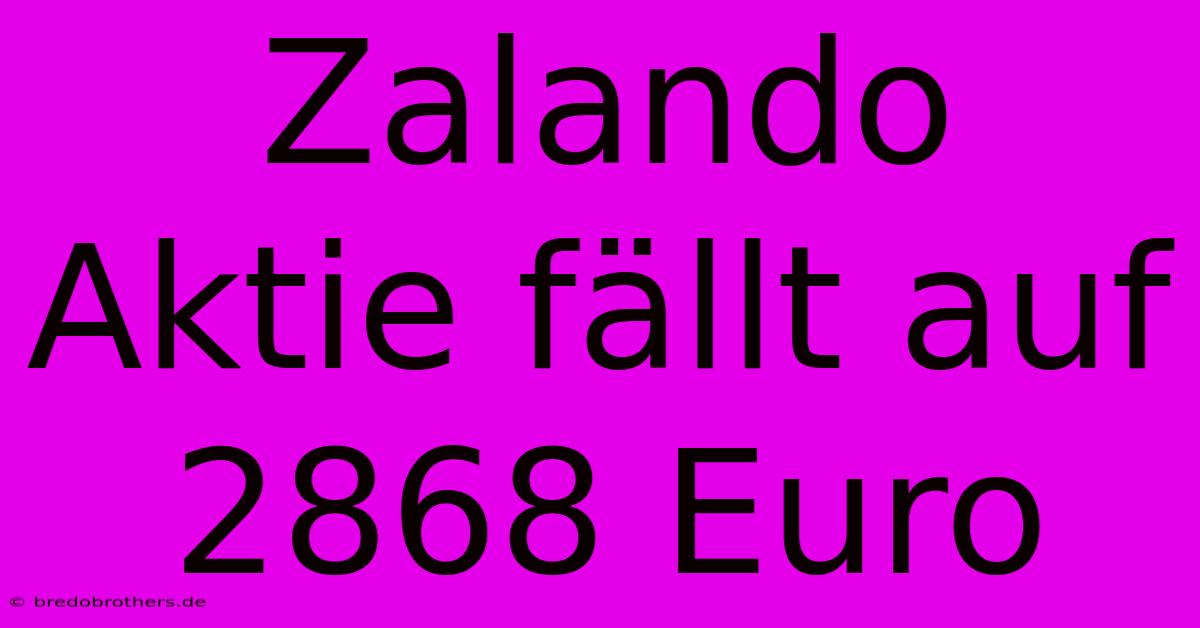 Zalando Aktie Fällt Auf 2868 Euro