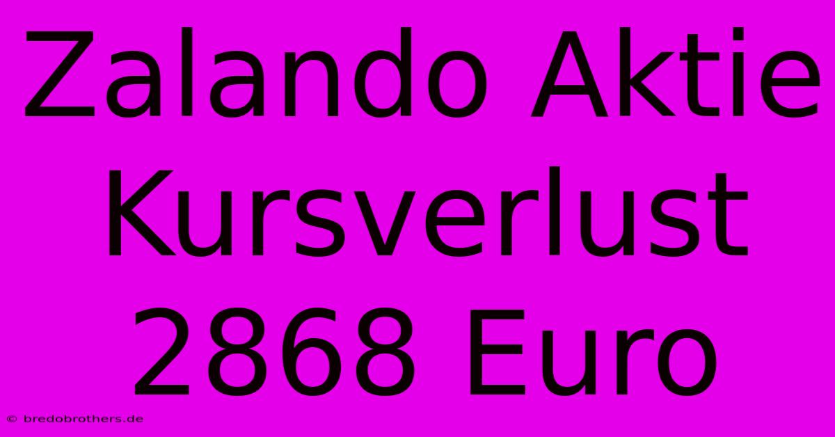 Zalando Aktie Kursverlust 2868 Euro