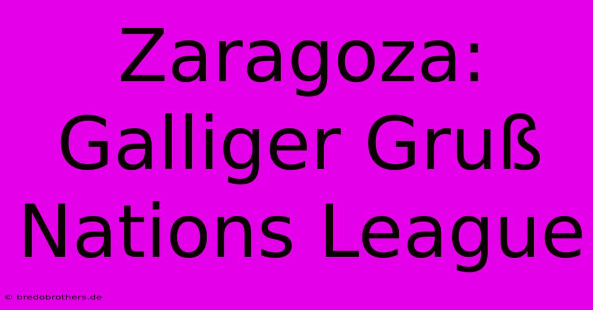 Zaragoza: Galliger Gruß Nations League