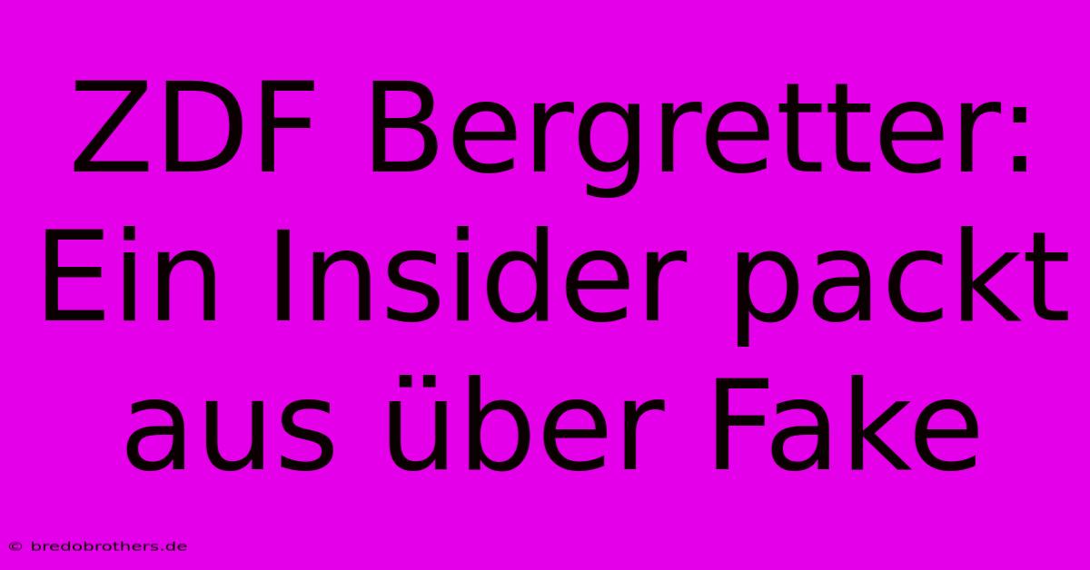 ZDF Bergretter:  Ein Insider Packt Aus Über Fake