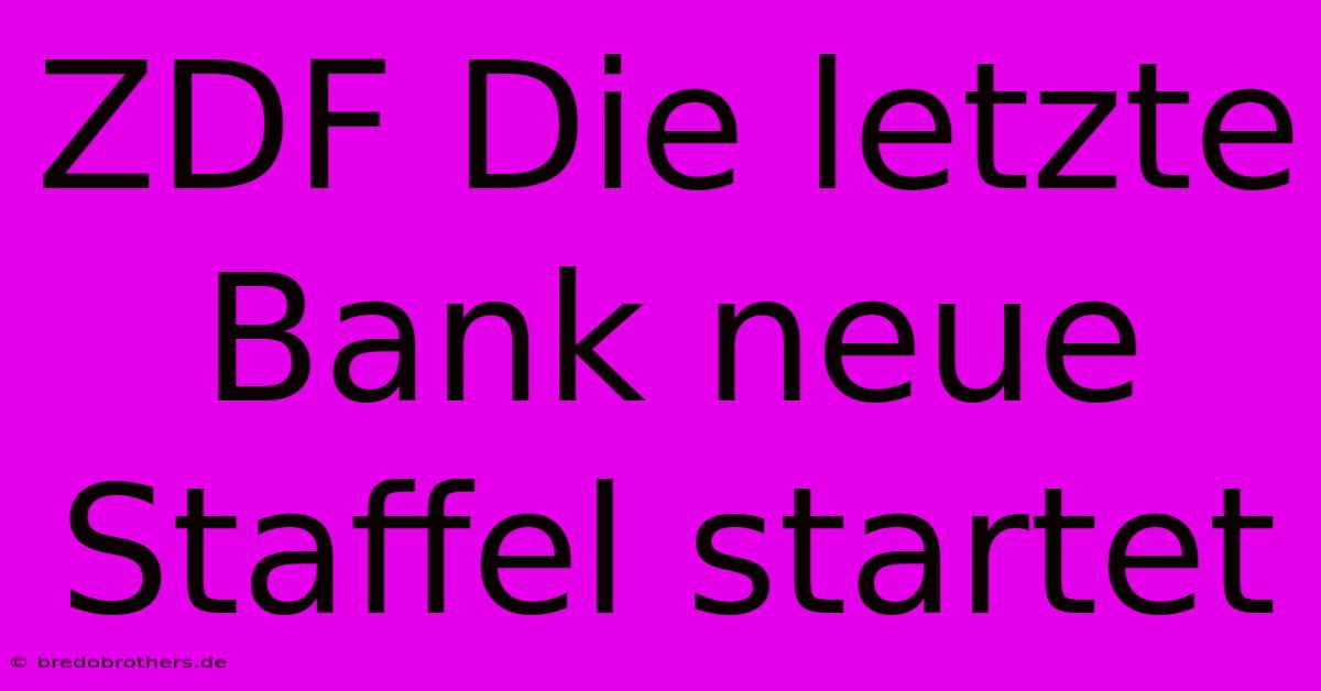 ZDF Die Letzte Bank Neue Staffel Startet