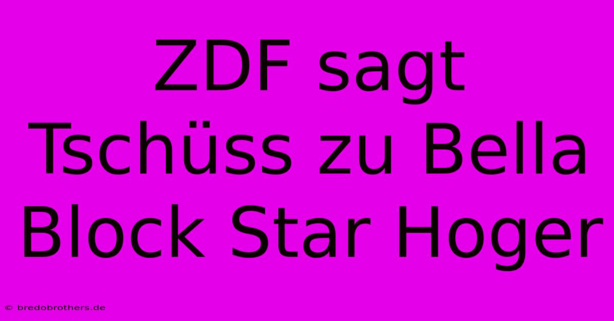 ZDF Sagt Tschüss Zu Bella Block Star Hoger