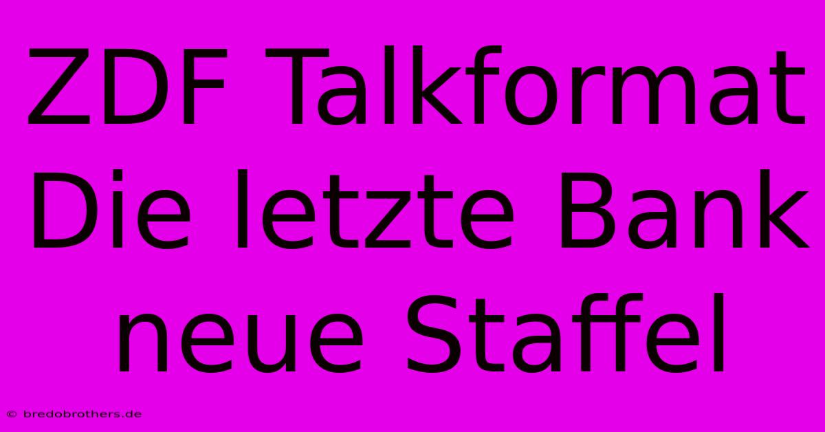 ZDF Talkformat Die Letzte Bank Neue Staffel