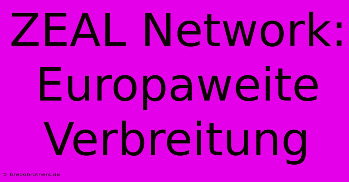 ZEAL Network: Europaweite Verbreitung