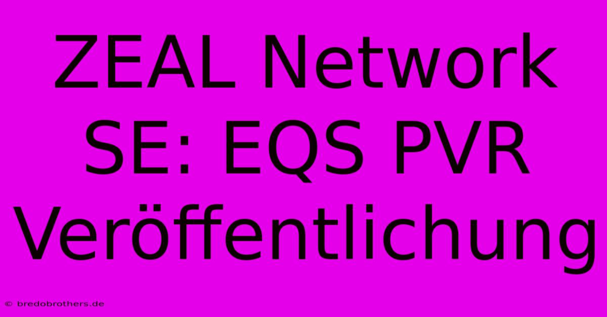 ZEAL Network SE: EQS PVR Veröffentlichung