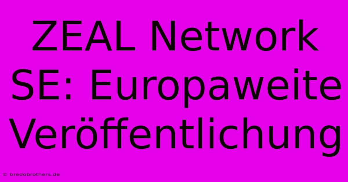 ZEAL Network SE: Europaweite Veröffentlichung