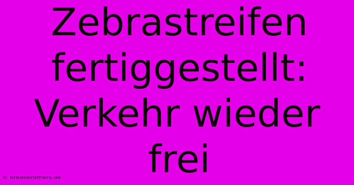 Zebrastreifen Fertiggestellt: Verkehr Wieder Frei