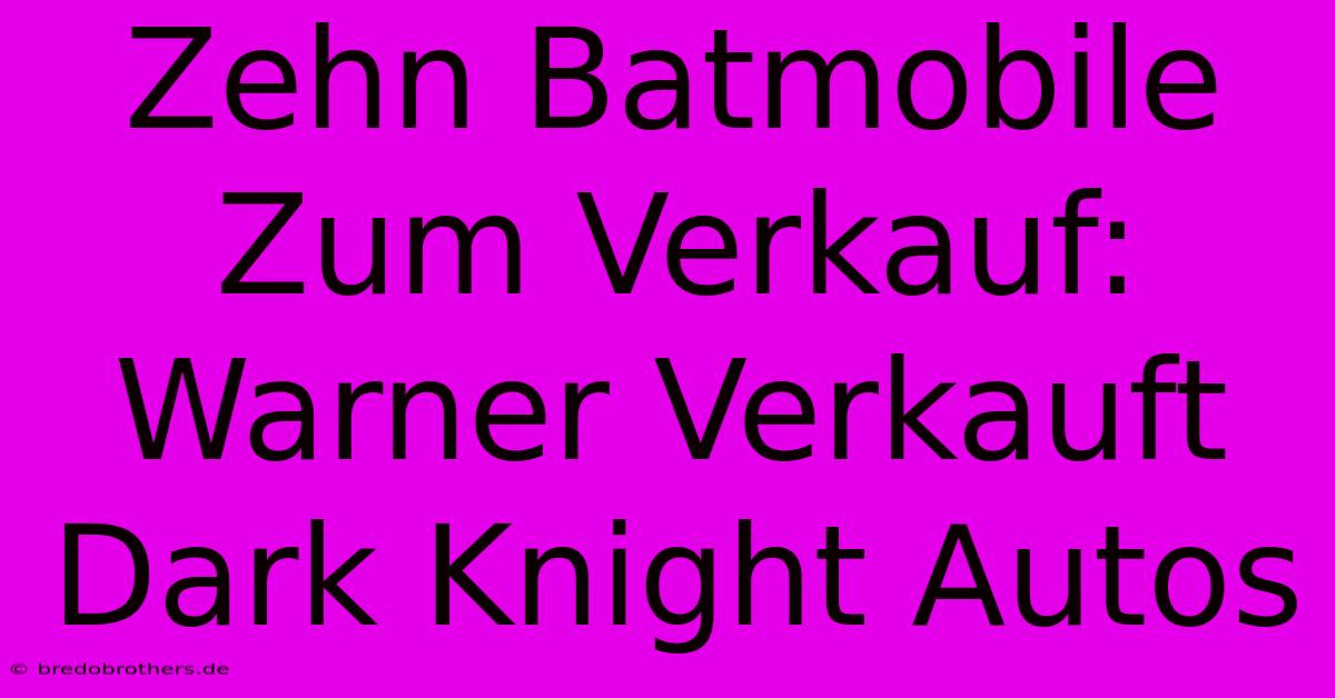 Zehn Batmobile Zum Verkauf: Warner Verkauft Dark Knight Autos