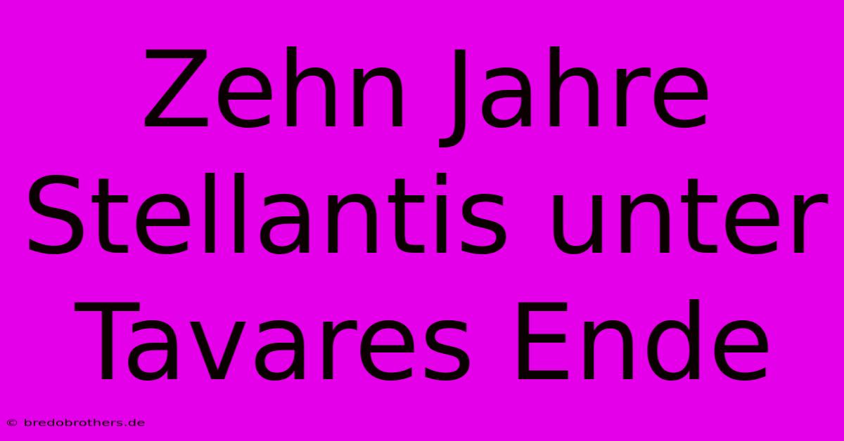 Zehn Jahre Stellantis Unter Tavares Ende