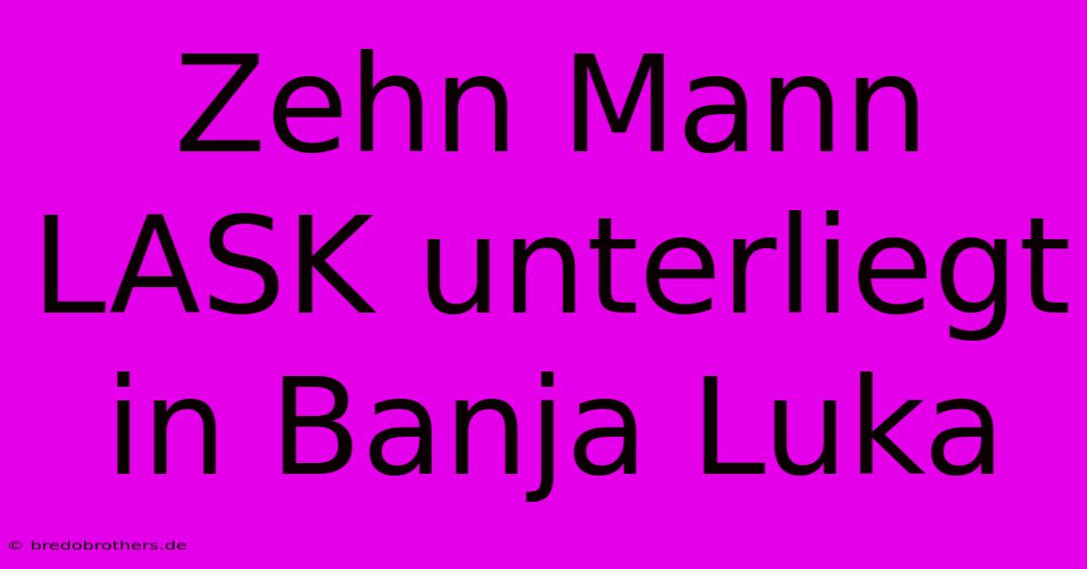 Zehn Mann LASK Unterliegt In Banja Luka