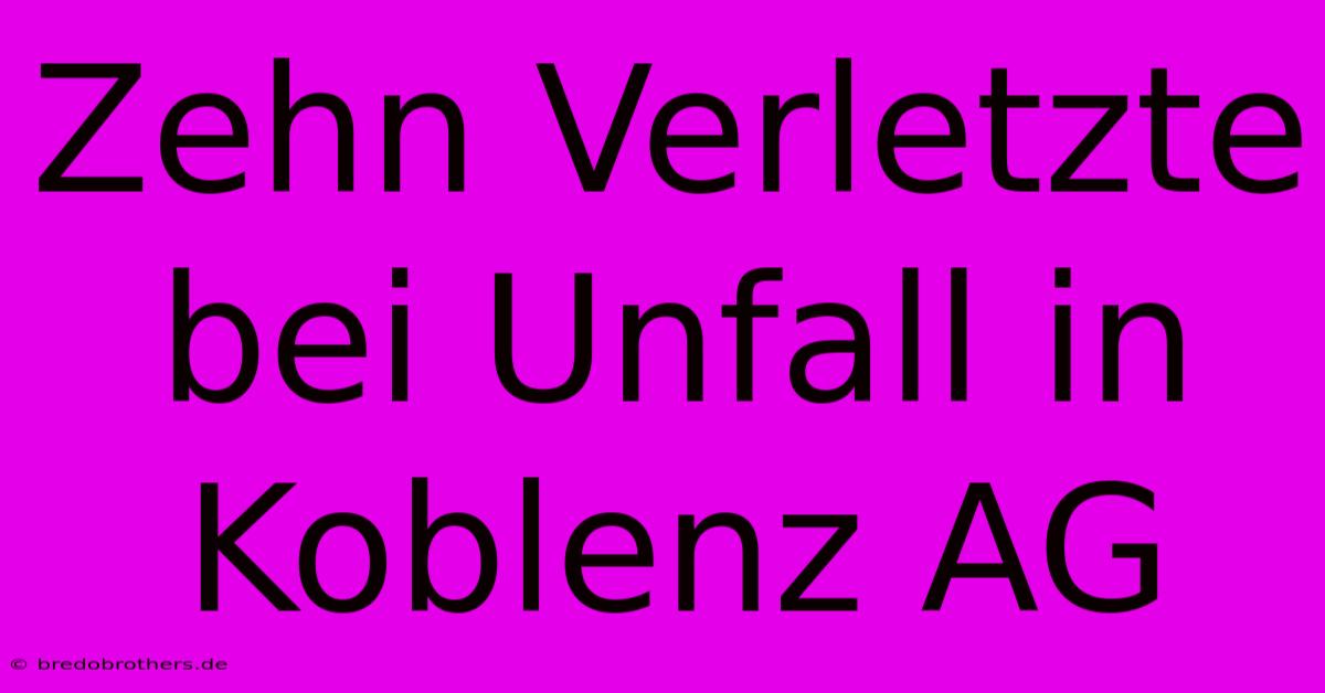 Zehn Verletzte Bei Unfall In Koblenz AG