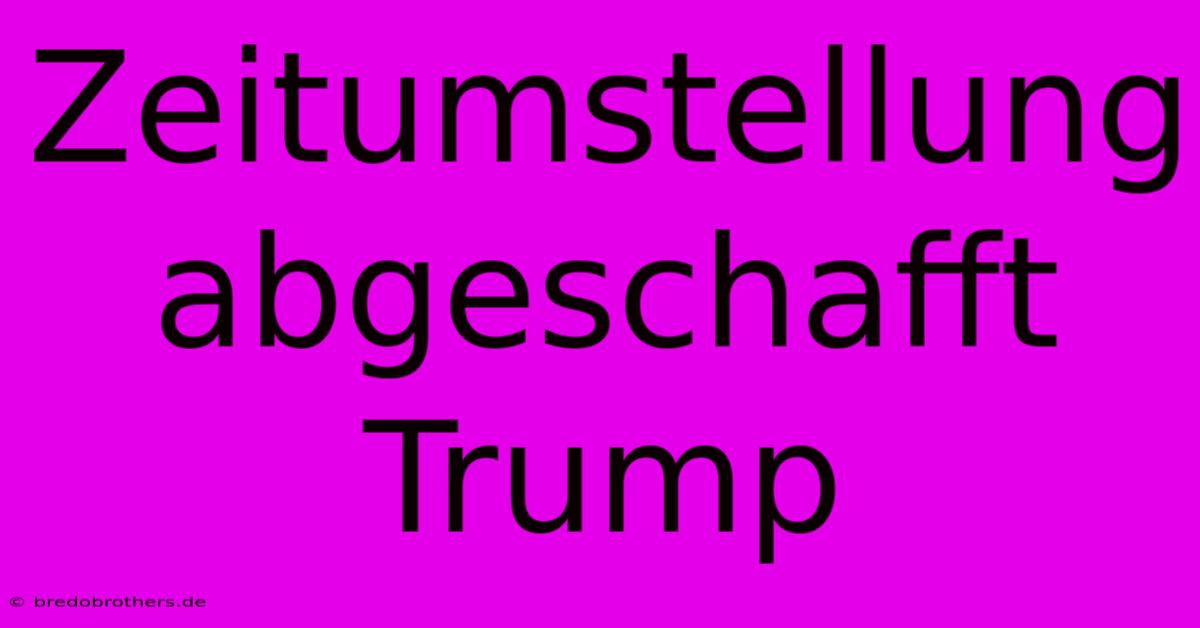 Zeitumstellung Abgeschafft Trump