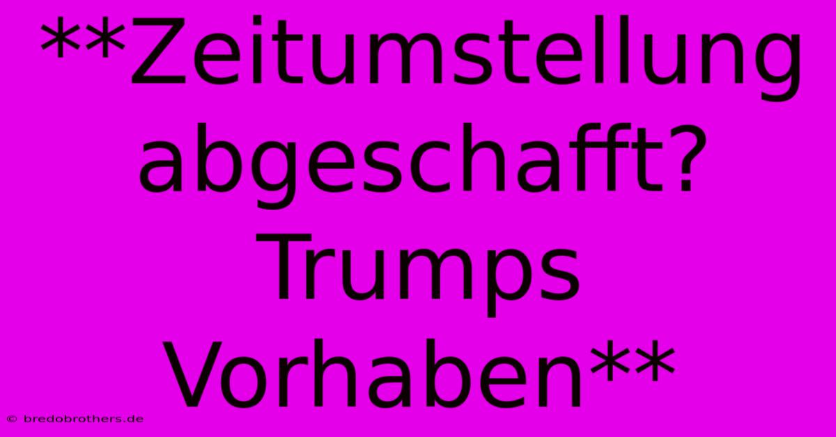 **Zeitumstellung Abgeschafft? Trumps Vorhaben**