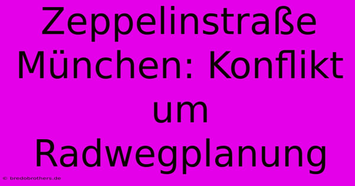 Zeppelinstraße München: Konflikt Um Radwegplanung