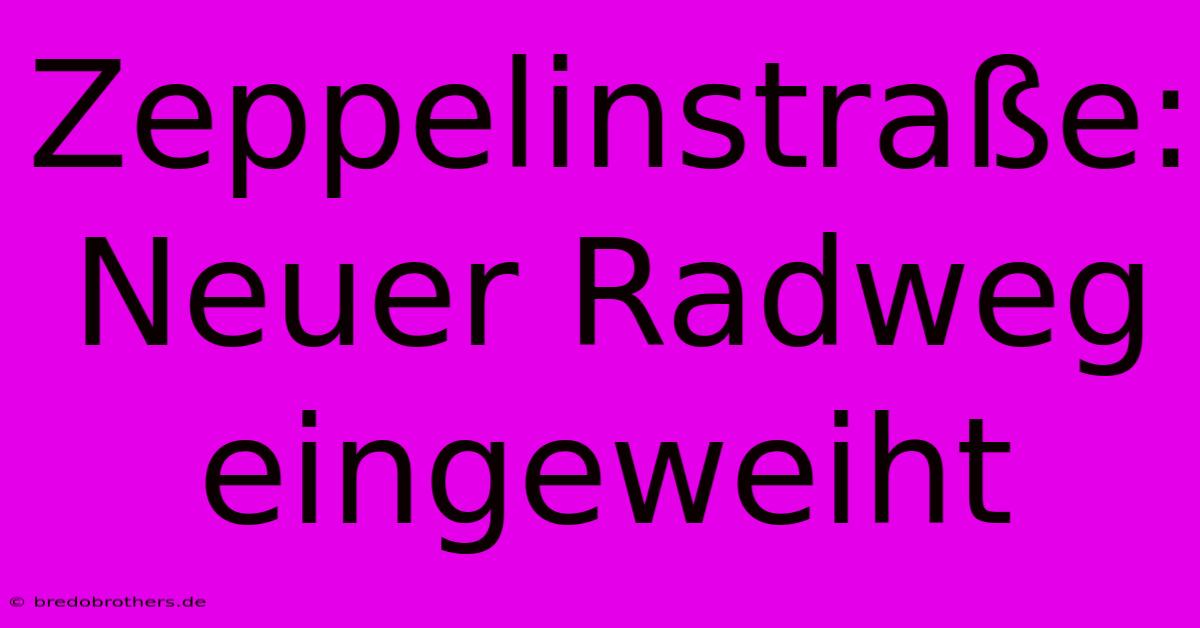 Zeppelinstraße: Neuer Radweg Eingeweiht