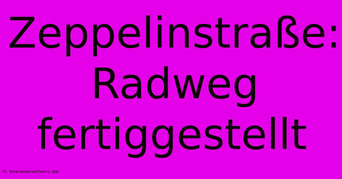 Zeppelinstraße: Radweg Fertiggestellt