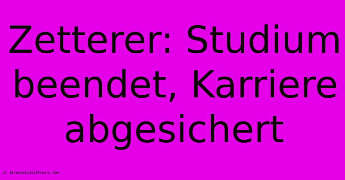 Zetterer: Studium Beendet, Karriere Abgesichert