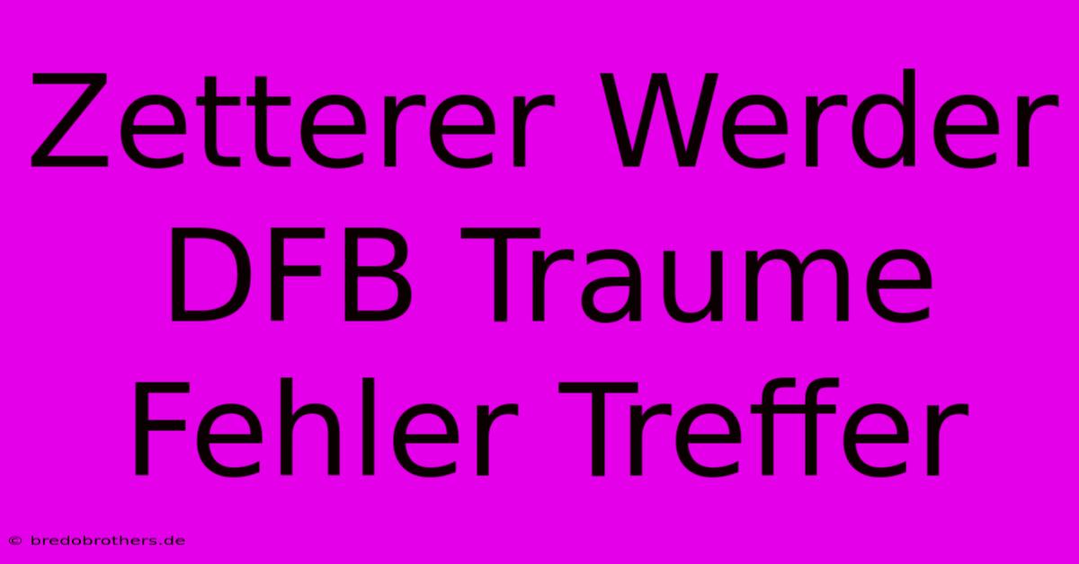 Zetterer Werder DFB Traume Fehler Treffer