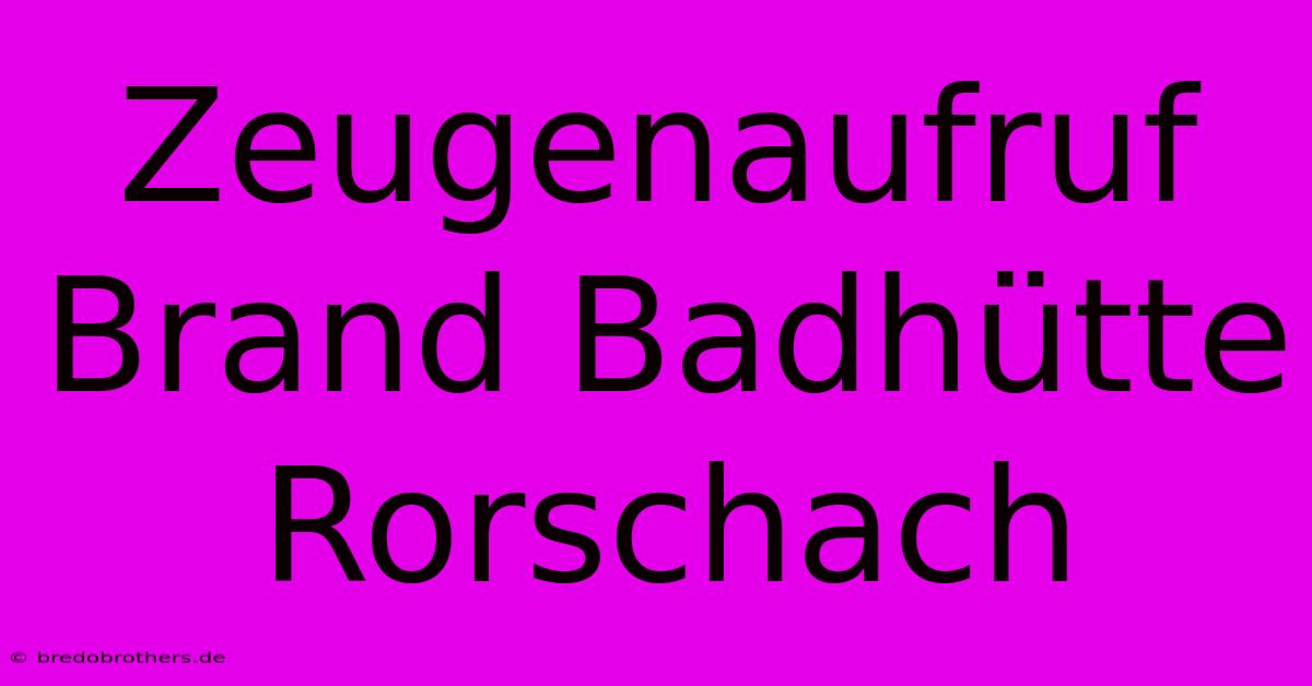 Zeugenaufruf Brand Badhütte Rorschach