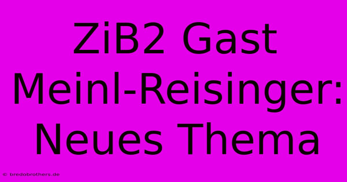 ZiB2 Gast Meinl-Reisinger: Neues Thema