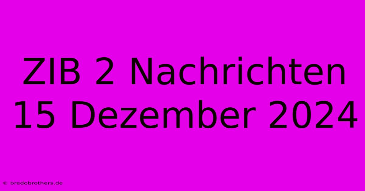 ZIB 2 Nachrichten 15 Dezember 2024