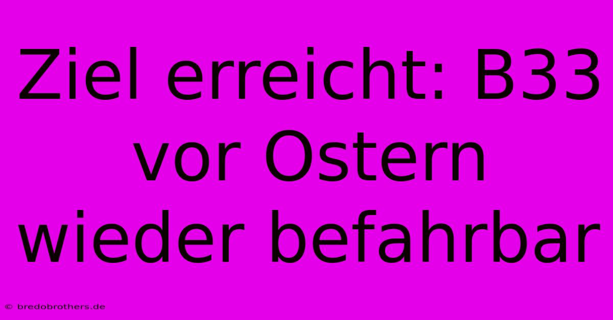 Ziel Erreicht: B33 Vor Ostern Wieder Befahrbar