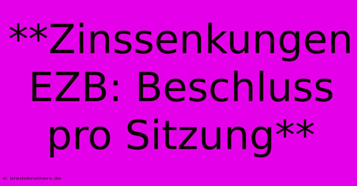 **Zinssenkungen EZB: Beschluss Pro Sitzung**